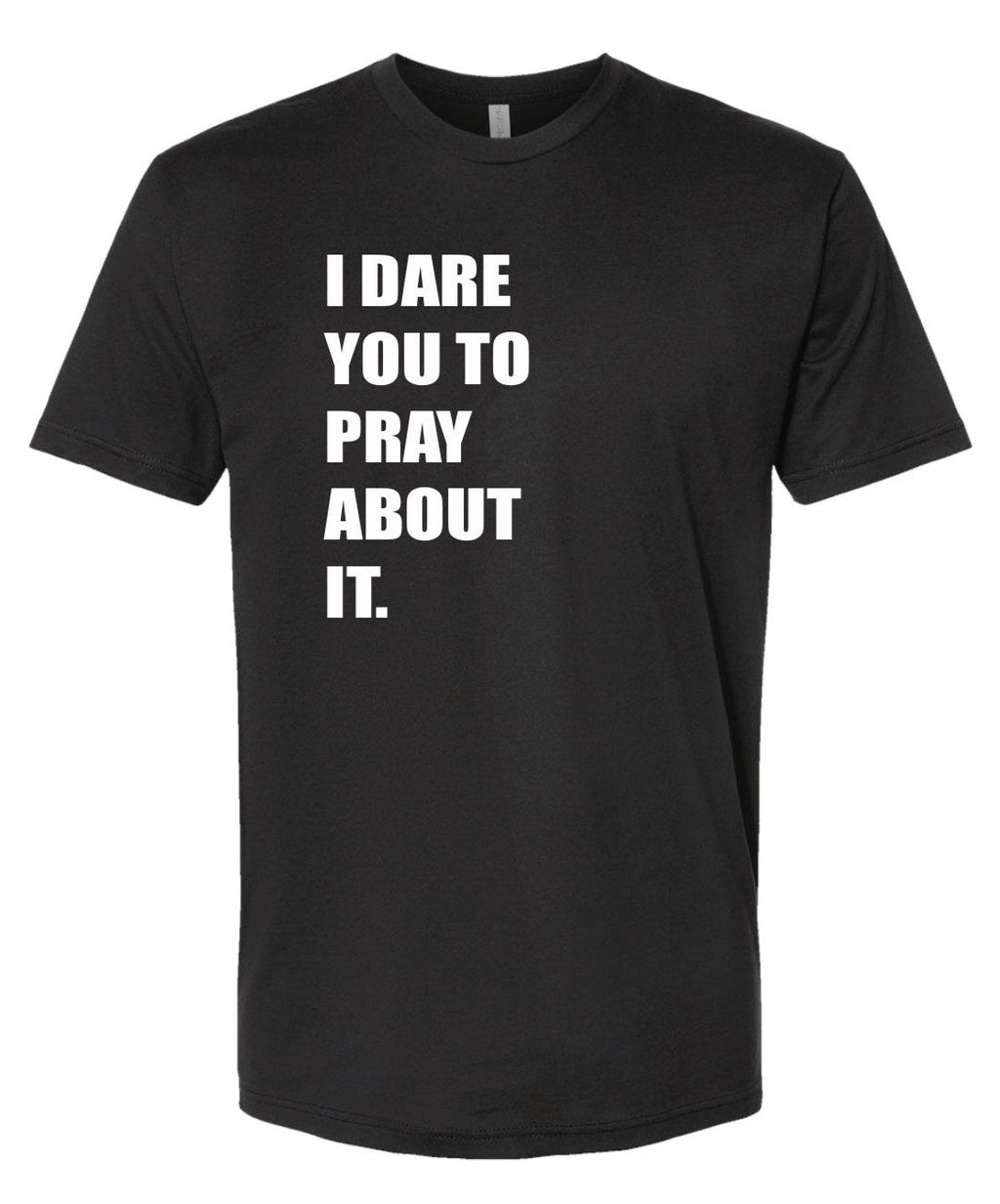 I Dare You to Pray About It TSHIRT